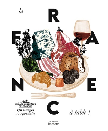 LA FRANCE A TABLE - 170 VILLAGES, 300 PRODUITS