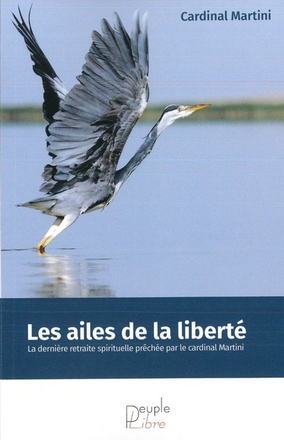 LES AILES DE LA LIBERTE - LA DERNIERE RETRAITE SPIRITUELLE PRECHEE PAR LE CARDINAL MARTINI