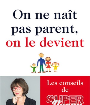 ON NE NAIT PAS PARENT, ON LE DEVIENT - LES CONSEILS DE SUPER NANNY