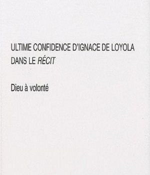 ULTIME CONFIDENCE D'IGNACE DE LOYOLA DANS LE "RECIT" - DIEU A VOLONTE
