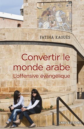 CONVERTIR LE MONDE ARABE - L'OFFENSIVE EVANGELIQUE