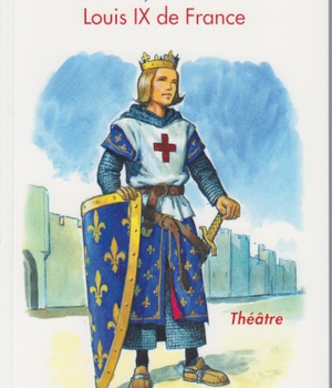 LE CHEVALIER, LE ROI, LE SAINT - LOUIS IX DE FRANCE PIECE DE THEATRE