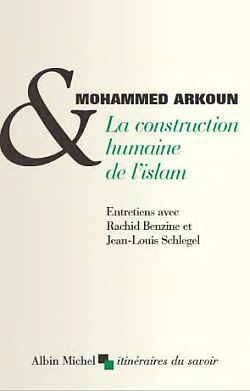 LA CONSTRUCTION HUMAINE DE L'ISLAM - ENTRETIENS AVEC RACHID BENZINE ET JEAN-LOUIS SCHLEGEL