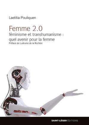 FEMME 2.0 - FEMINISME ET TRANSHUMANISME : QUEL AVENIR POUR LA FEMME ?