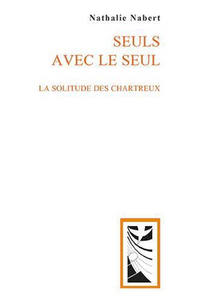 SEULS AVEC LE SEUL - LA SOLITUDE DES CHARTREUX