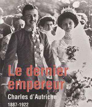 LE DERNIER EMPEREUR CHARLES D'AUTRICHE, 1887-1922