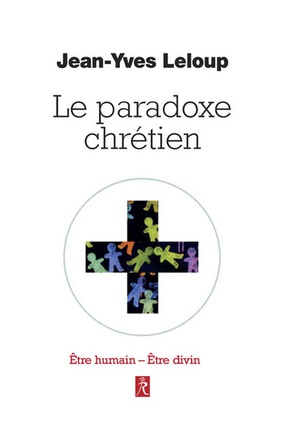 LE PARADOXE CHRETIEN - ETRE HUMAIN ETRE DIVIN