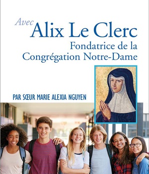 PRIER 15 JOURS AVEC ALIX LE CLERC - FONDATRICE DE LA CONGREGATION NOTRE-DAME