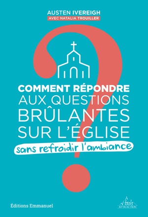 COMMENT REPONDRE AUX QUESTIONS BRULANTES SUR L'EGLISE SANS REFROIDIR L AMBIANCE