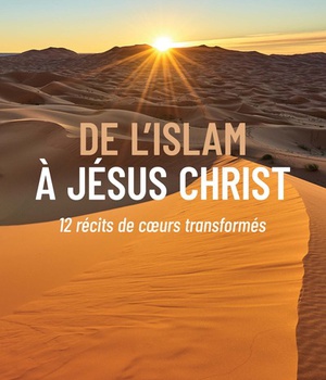 DE L'ISLAM A JESUS-CHRIST - 12 RECITS DE COEURS TRANSFORMES