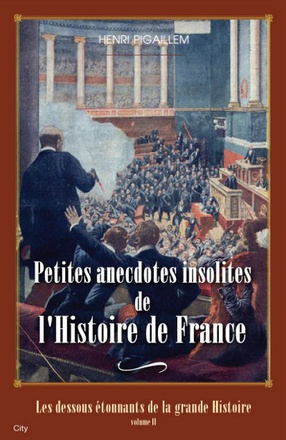 PETITES ANECDOTES INSOLITES DE L'HISTOIRE DE FRANCE