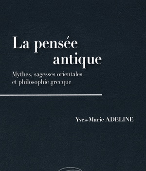 LA PENSEE ANTIQUE. MYTHES, SAGESSES ORIENTALES ET PHILOSOPHIE GRECQUE