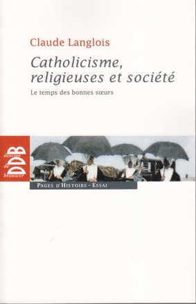 CATHOLICISME, RELIGIEUSES ET SOCIETE - LE TEMPS DES BONNES SOEURS (XIXE SIECLE)