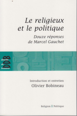 LE RELIGIEUX ET LE POLITIQUE - SUIVI DE DOUZE REPONSES DE MARCEL GAUCHET