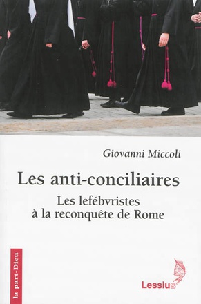 LES ANTI-CONCILIAIRES - LES LEFEBVRISTES A LA RECONQUETE DE ROME