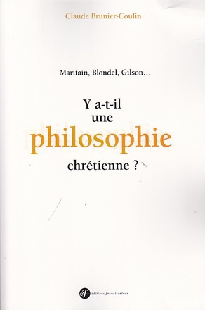 Y A-T-IL UNE PHILOSOPHIE CHRETIENNE ? MARITAIN, BLONDEL, GILSON
