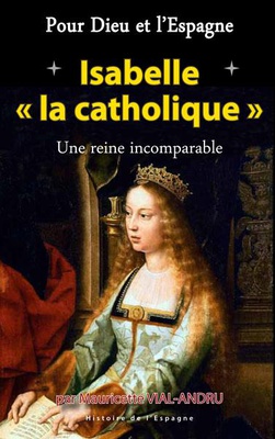 ISABELLE LA CATHOLIQUE - UNE REINE INCOMPARABLE
