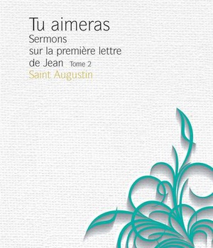 TU AIMERAS - TOME 2 - SERMONS SUR LA PREMIERE LETTRE DE JEAN