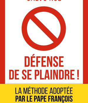 DEFENSE DE SE PLAINDRE ! METHODE DU PAPE FRANCOIS