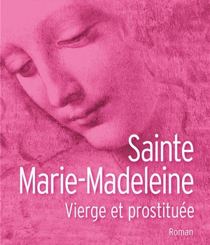SAINTE MARIE MADELEINE. VIERGE ET PROSTITUEE