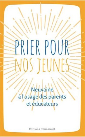 PRIER POUR NOS JEUNES - NEUVAINE A L'USAGE DES PARENTS ET EDUCATEURS