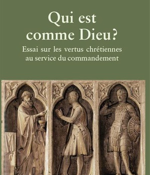 QUI EST COMME DIEU ? - ESSAI SUR LES VERTUS CHRETIENNES AU SERVICE DU COMMANDEMENT