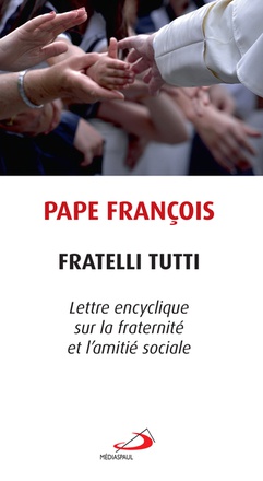 FRATELLI TUTTI - TOUS FRERES - LETTRE ENCYCLIQUE SUR LA FRATERNITE ET L'AMITIE SOCIALE