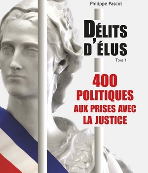 DELITS D'ELUS - 400 POLITIQUES AUX PRISES AVEC LA JUSTICE (TOME 01 - VOLUME 01)
