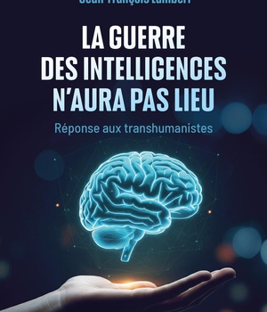 LA GUERRE DES INTELLIGENCES N'AURA PAS LIEU - REPONSE AU TRANSHUMANISME