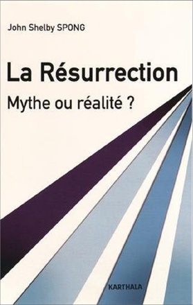 LA RESURRECTION, MYTHE OU REALITE ? - UN EVEQUE A LA RECHERCHE DES ORIGINES DU CHRISTIANISME