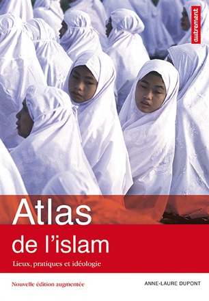 ATLAS DE L'ISLAM - LIEUX, PRATIQUES ET IDEOLOGIE