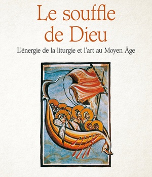 LE SOUFFLE DE DIEU - L'ENERGIE DE LA LITURGIE ET L'ART AU MOYEN AGE