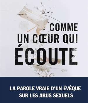 COMME UN COEUR QUI ECOUTE - LA PAROLE VRAIE D'UN EVEQUE SUR LES ABUS SEXUELS