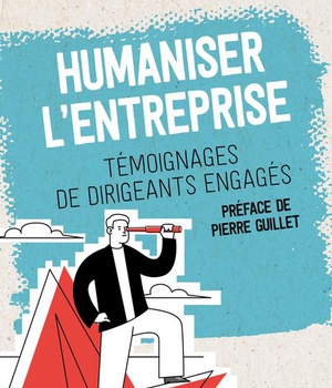 HUMANISER L'ENTREPRISE - TEMOIGNAGES DE DIRIGEANTS ENGAGES