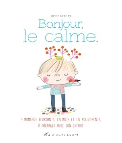 BONJOUR, LE CALME - DES RELAXATIONS, EN MOTS ET EN MOUVEMENTS, A PARTAGER AVEC SON ENFANT