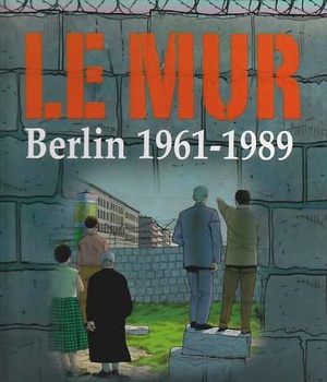 LE VENT DE L'HISTOIRE - LE MUR, BERLIN 1961-1989