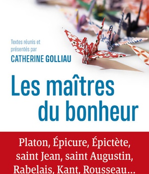 ANTHOLOGIE SUR LE BONHEUR - PLATON, EPICURE, EPICTETE, SAINT JEAN, SAINT AUGUSTIN, RABELAIS, KANT, R