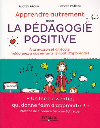 APPRENDRE AUTREMENT AVEC LA PEDAGOGIE POSITIVE - A LA MAISON ET A L'ECOLE, (RE)DONNEZ A VOS ENFANTS