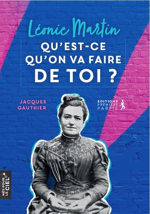 LEONIE MARTIN, QU'EST-CE QU'ON VA FAIRE DE TOI ?