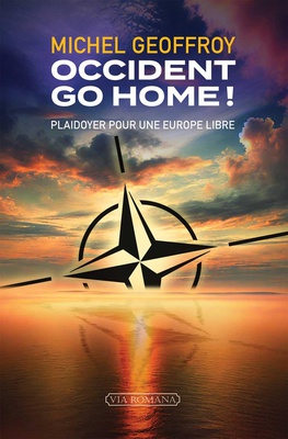 OCCIDENT GO HOME ! - PLAIDOYER POUR UNE EUROPE LIBRE