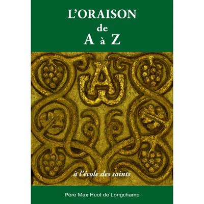 L'ORAISON DE A A Z, A L'ECOLE DES SAINTS