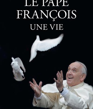 LE PAPE FRANCOIS, UNE VIE