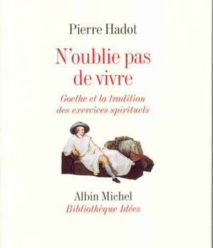 N'OUBLIE PAS DE VIVRE - GOETHE ET LA TRADITION DES EXERCICES SPIRITUELS
