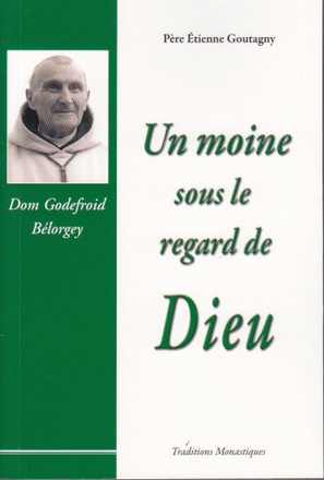 UN MOINE SOUS LE REGARD DE DIEU - DOM GODEFROID BELORGEY
