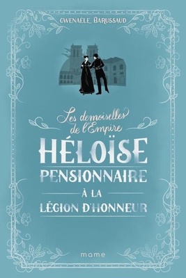 LES DEMOISELLES DE L EMPIRE TOME 1 HELOISE, PENSIONNAIRE A LA LEGION D'HONNEUR