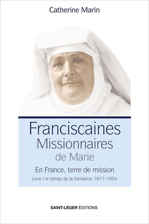 LES FRANCISCAINES MISSIONNAIRES DE MARIE - EN FRANCE, TERRE DE MISSION LIVRE I : LE TEMPS DE LA FOND