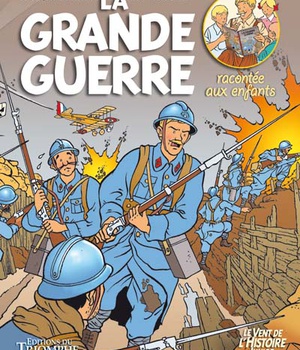 LE VENT DE L'HISTOIRE JUNIOR - LA GRANDE GUERRE RACONTEE AUX ENFANTS