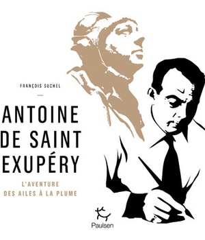 ANTOINE DE SAINT EXUPERY - L'AVENTURE DES AILES A LA PLUME
