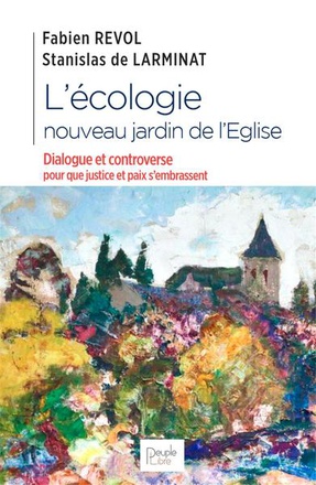 L ECOLOGIE, NOUVEAU JARDIN DE L EGLISE - DIALOGUE ET CONTROVERSE POUR QUE JUSTICE ET PAIX S EMBRASSE