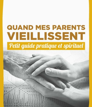 QUAND MES PARENTS VIEILLISSENT - PETIT GUIDE PRATIQUE ET SPIRITUEL